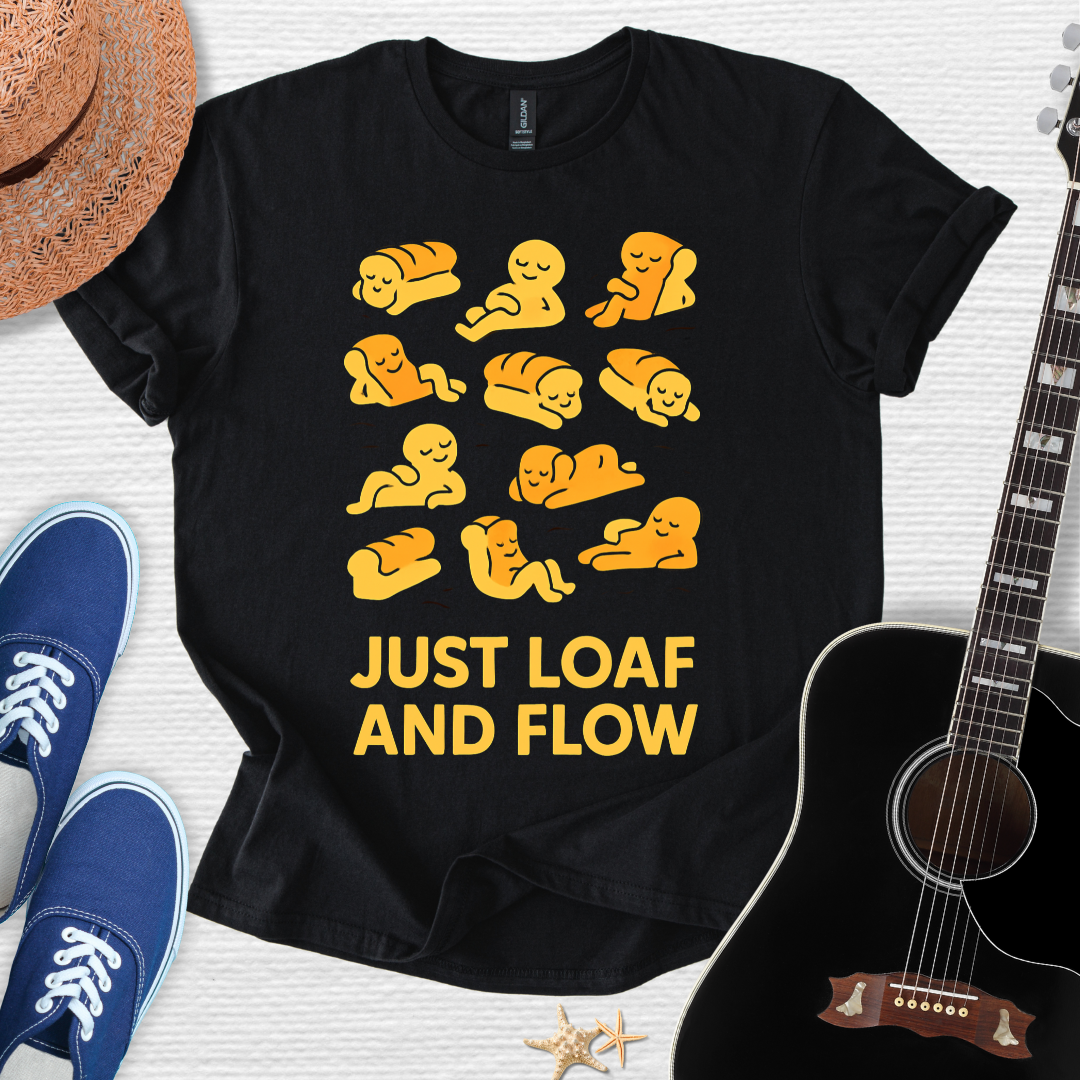 Just Loaf and Flow, Funny Tee
