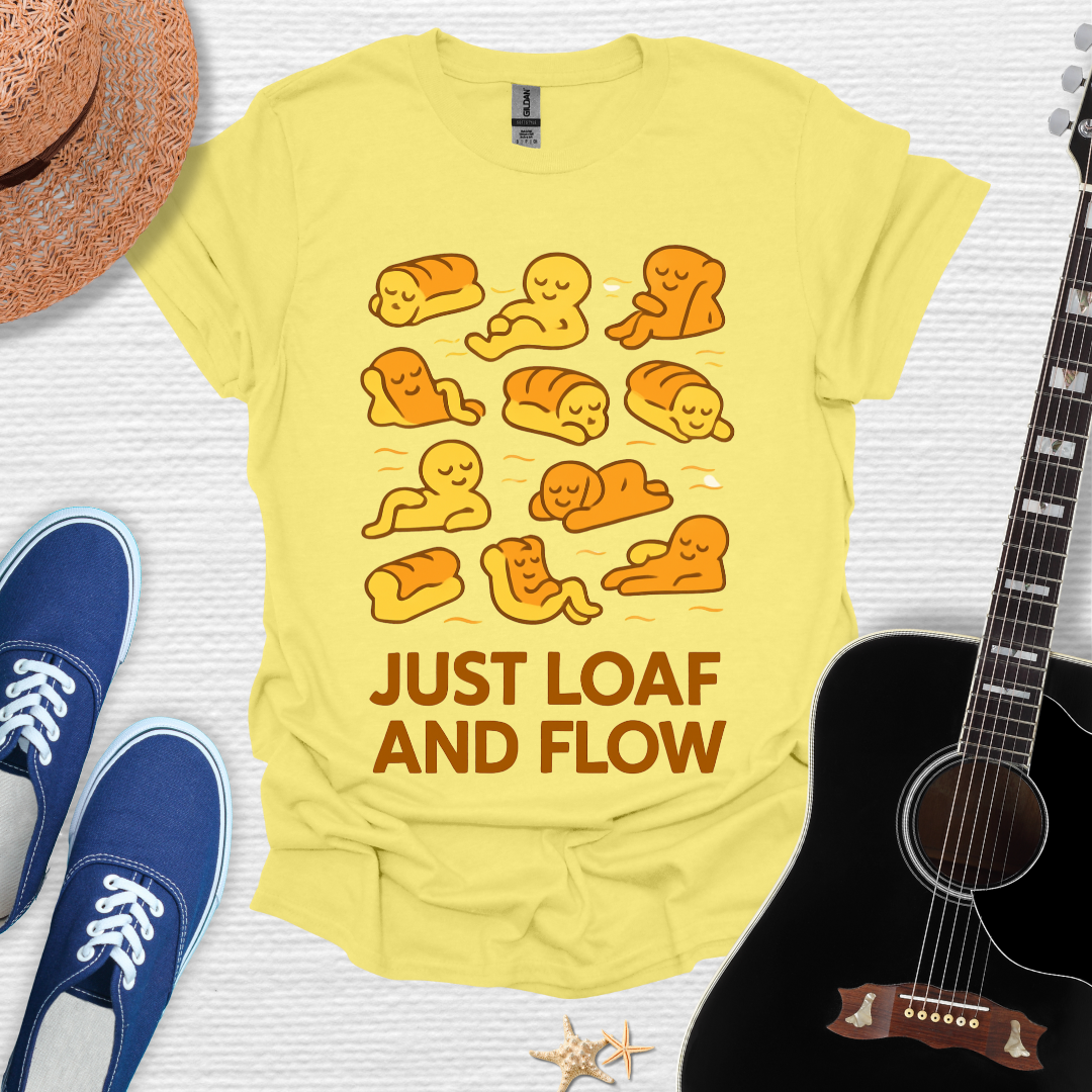 Just Loaf and Flow, Funny Tee