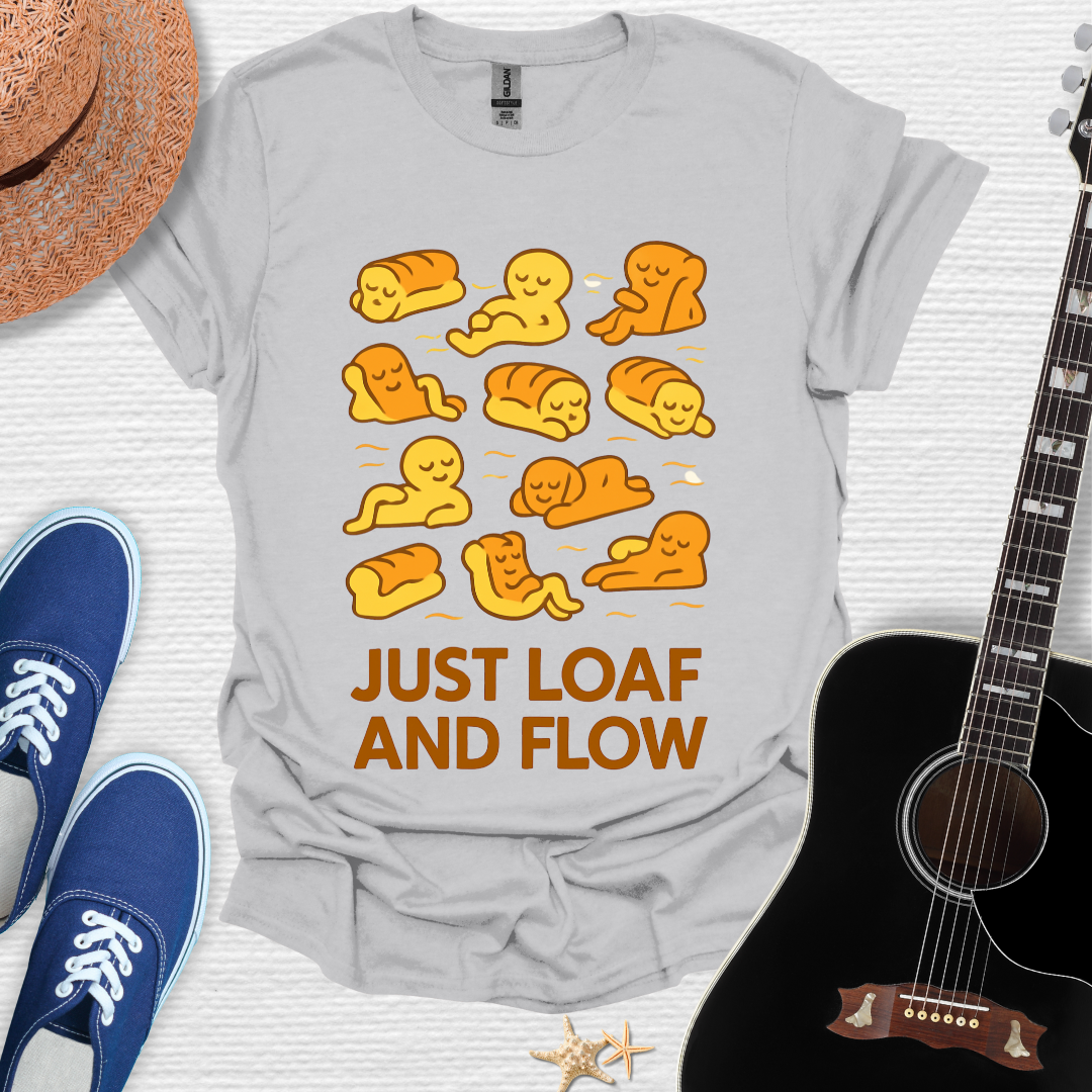 Just Loaf and Flow, Funny Tee