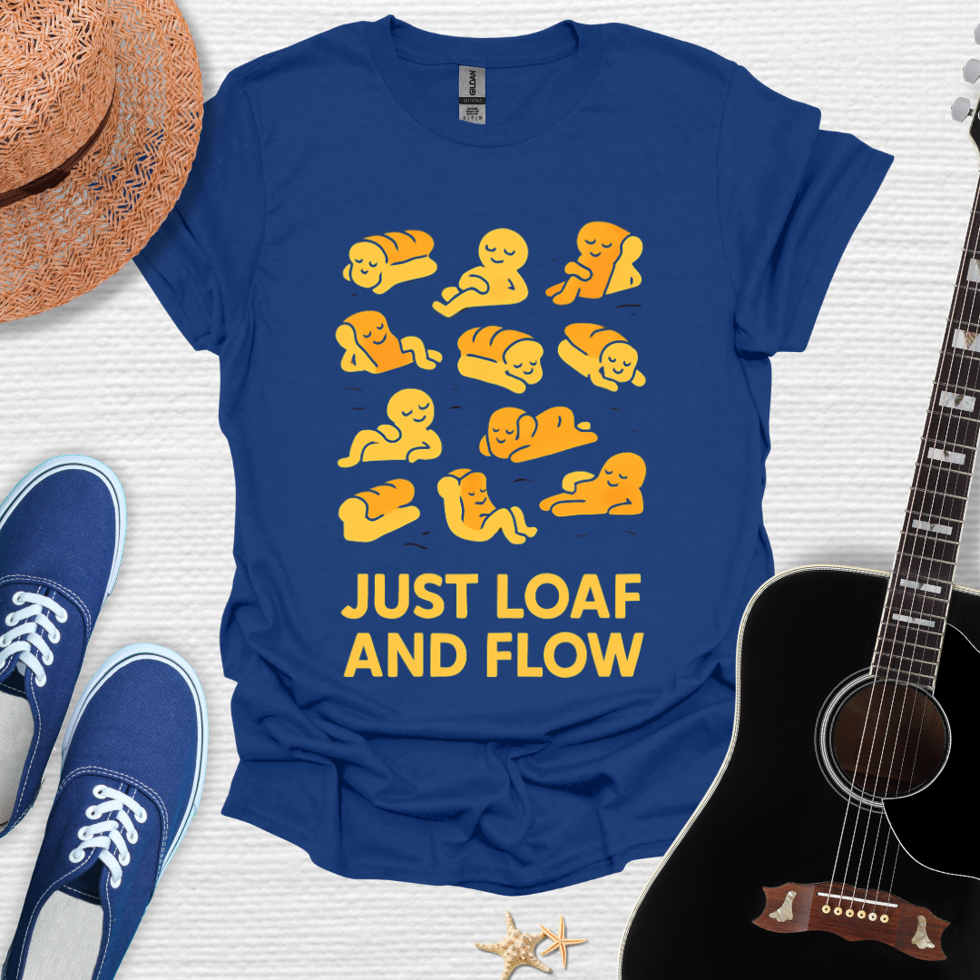 Just Loaf and Flow, Funny Tee
