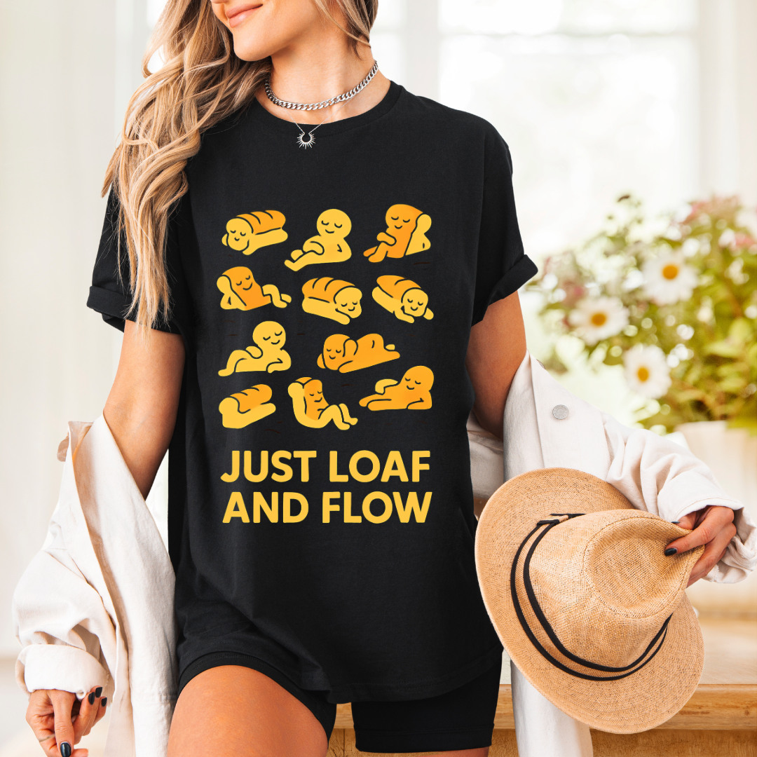 Just Loaf and Flow, Funny Tee